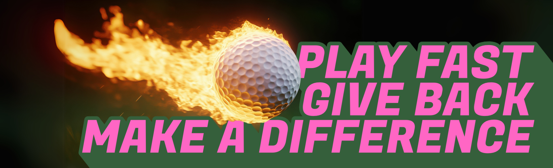 PLAY FAST, GIVE BACK, MAKE A DIFFERENCE
